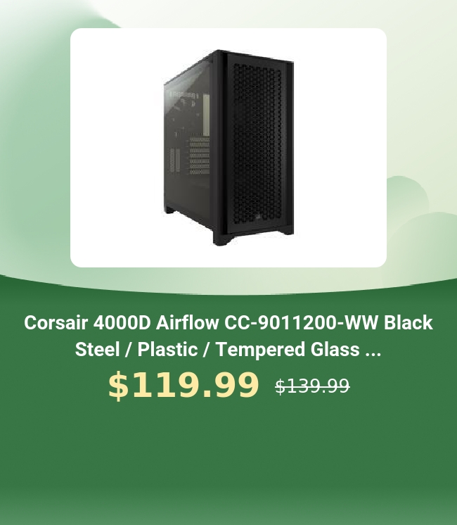  Corsair 4000D Airflow CC-9011200-WW Black Steel Plastic Tempered Glass ... $119.99 s13999 