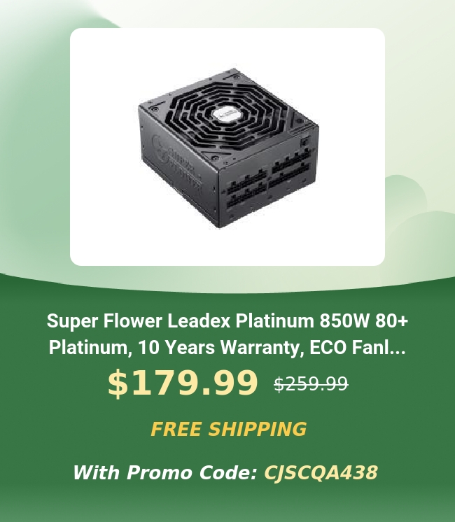 Super Flower Leadex Platinum 850W 80 Platinum, 10 Years Warranty, ECO Fanl... $179.99 s25099 393, 14 4 With Promo Code: CSCQA438 